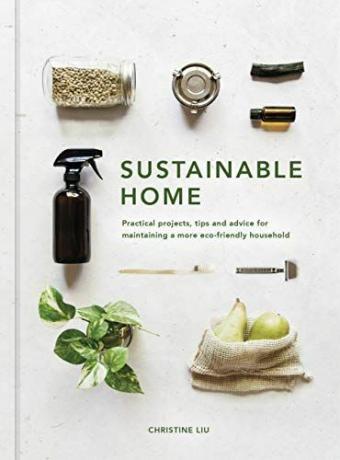 Acasă durabilă: proiecte practice, sfaturi și sfaturi pentru menținerea unei gospodării mai ecologice